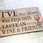 I've Been Blessed With Exquisite Taste In Wine & Friends Sign