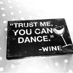 Trust Me You Can Dance Wine Wooden Sign